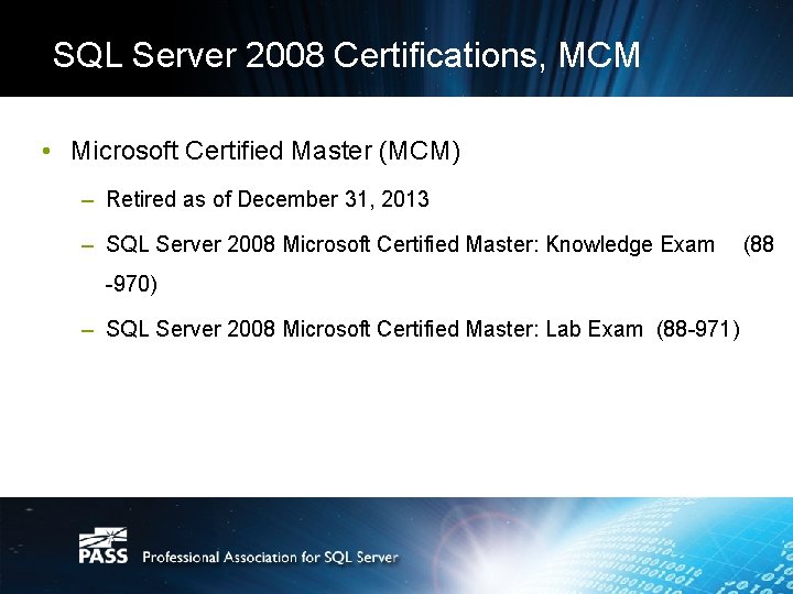 SQL Server 2008 Certifications, MCM • Microsoft Certified Master (MCM) – Retired as of SQL Server 2008 Certifications, MCM • Microsoft Certified Master (MCM) – Retired as of