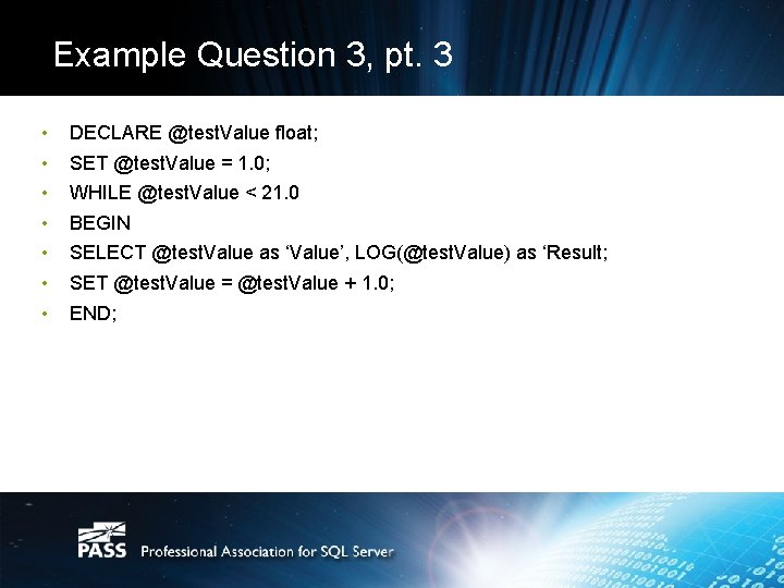 Example Question 3, pt. 3 • • DECLARE @test. Value float; SET @test. Value