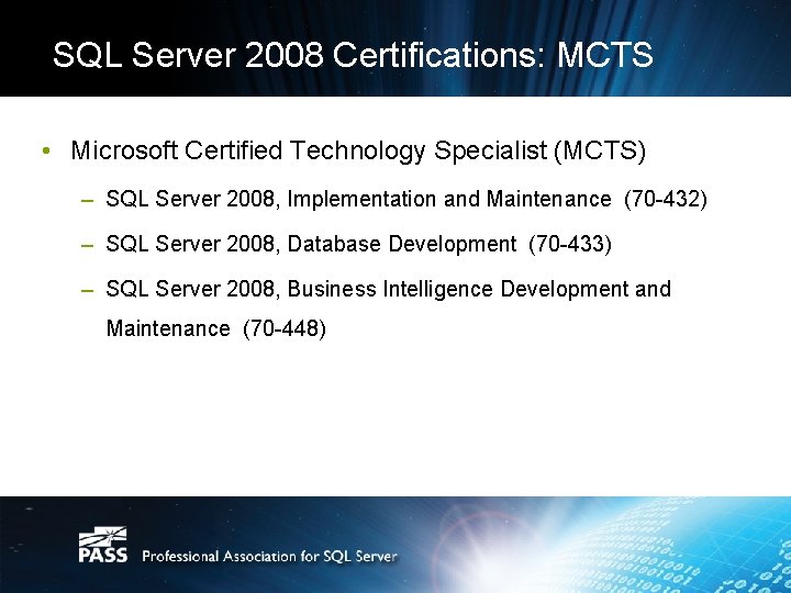 SQL Server 2008 Certifications: MCTS • Microsoft Certified Technology Specialist (MCTS) – SQL Server SQL Server 2008 Certifications: MCTS • Microsoft Certified Technology Specialist (MCTS) – SQL Server