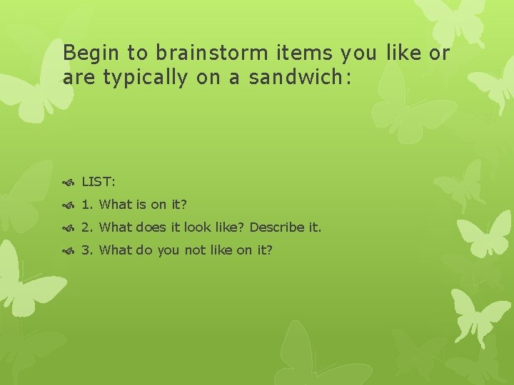 Begin to brainstorm items you like or are typically on a sandwich: LIST: 1.