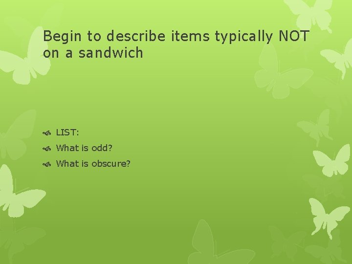 Begin to describe items typically NOT on a sandwich LIST: What is odd? What