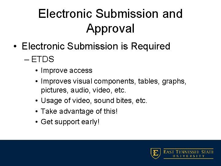 Electronic Submission and Approval • Electronic Submission is Required – ETDS • Improve access