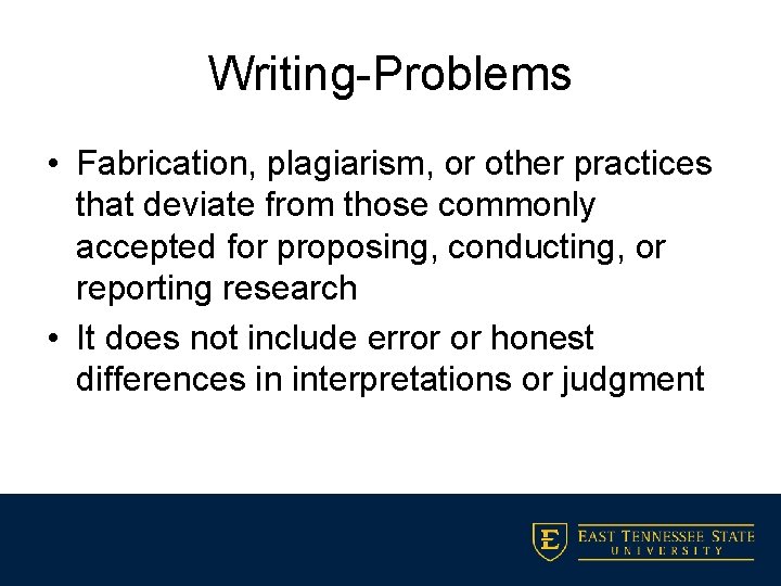 Writing-Problems • Fabrication, plagiarism, or other practices that deviate from those commonly accepted for