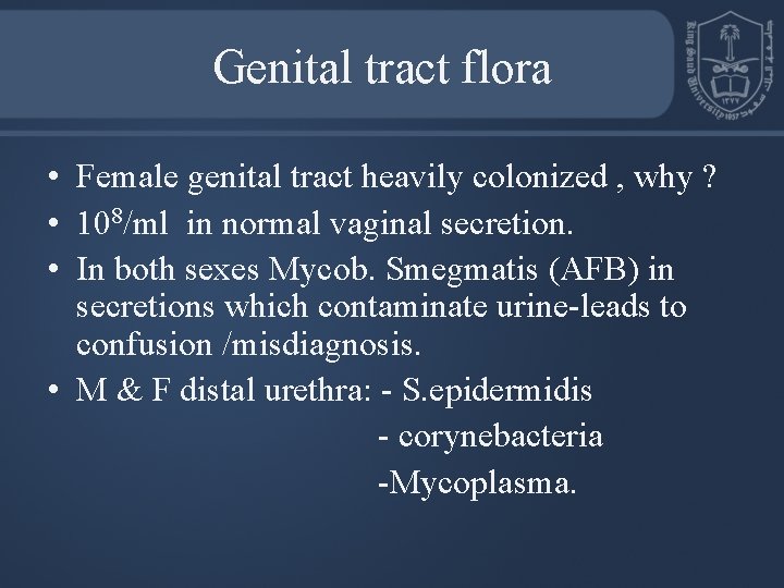 Genital tract flora • Female genital tract heavily colonized , why ? • 108/ml