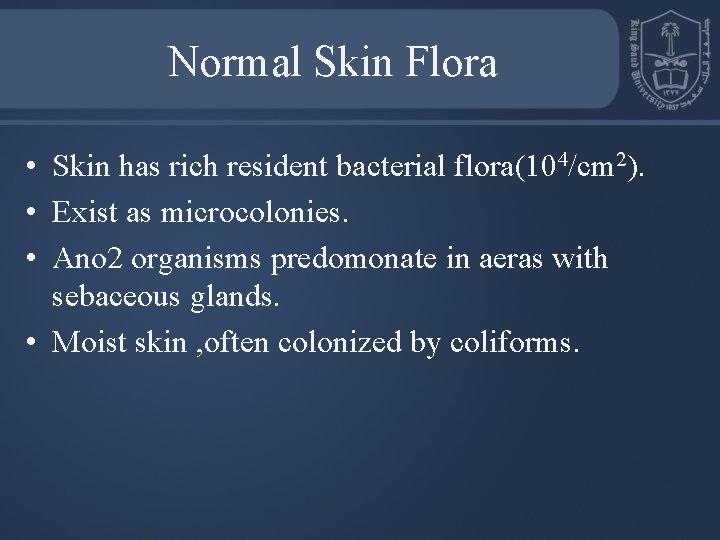 Normal Skin Flora • Skin has rich resident bacterial flora(104/cm 2). • Exist as