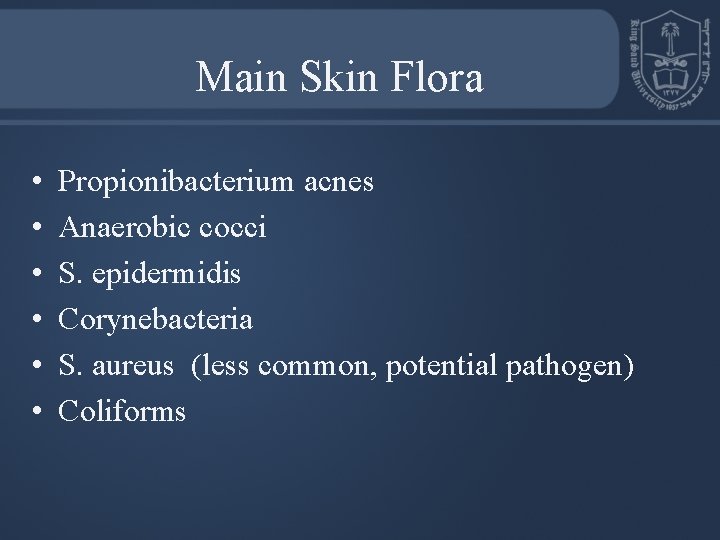 Main Skin Flora • • • Propionibacterium acnes Anaerobic cocci S. epidermidis Corynebacteria S.