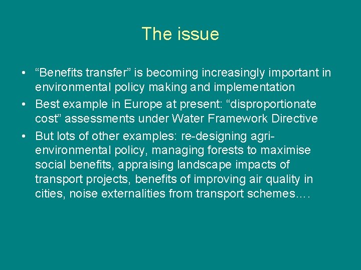 The issue • “Benefits transfer” is becoming increasingly important in environmental policy making and