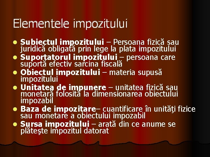 Elementele impozitului l l l Subiectul impozitului – Persoana fizică sau juridică obligată prin