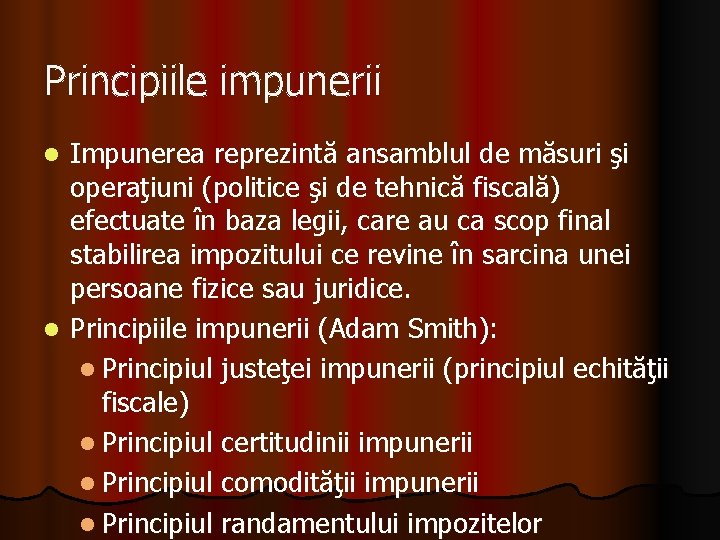 Principiile impunerii Impunerea reprezintă ansamblul de măsuri şi operaţiuni (politice şi de tehnică fiscală) Principiile impunerii Impunerea reprezintă ansamblul de măsuri şi operaţiuni (politice şi de tehnică fiscală)