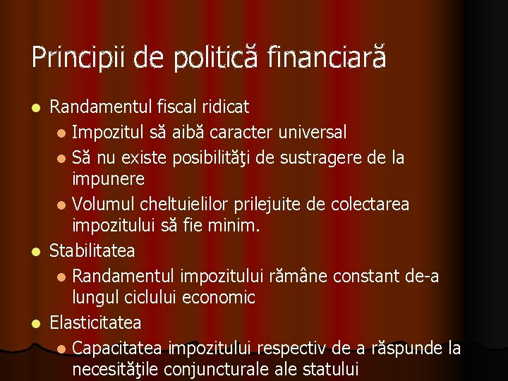 Principii de politică financiară Randamentul fiscal ridicat l Impozitul să aibă caracter universal l