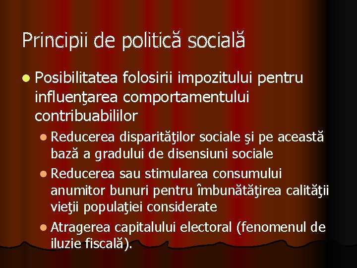 Principii de politică socială l Posibilitatea folosirii impozitului pentru influenţarea comportamentului contribuabililor l Reducerea Principii de politică socială l Posibilitatea folosirii impozitului pentru influenţarea comportamentului contribuabililor l Reducerea