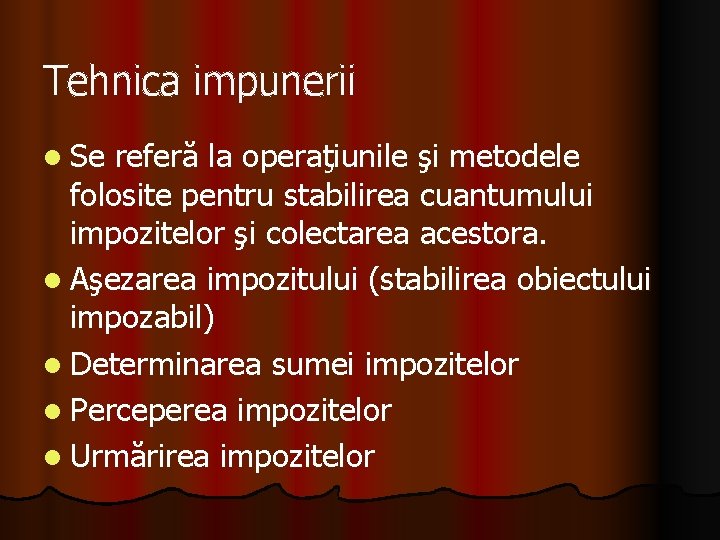 Tehnica impunerii l Se referă la operaţiunile şi metodele folosite pentru stabilirea cuantumului impozitelor