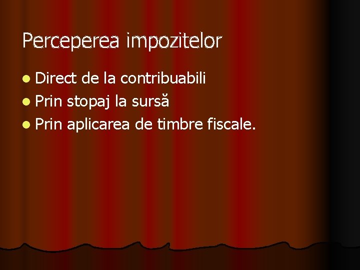 Perceperea impozitelor l Direct de la contribuabili l Prin stopaj la sursă l Prin Perceperea impozitelor l Direct de la contribuabili l Prin stopaj la sursă l Prin