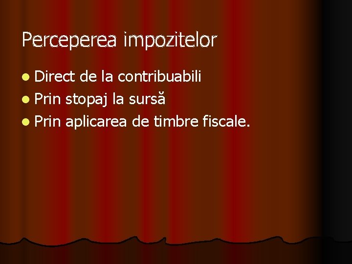 Perceperea impozitelor l Direct de la contribuabili l Prin stopaj la sursă l Prin