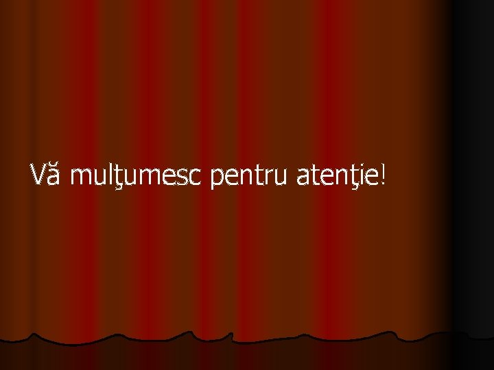 Vă mulţumesc pentru atenţie! Vă mulţumesc pentru atenţie!