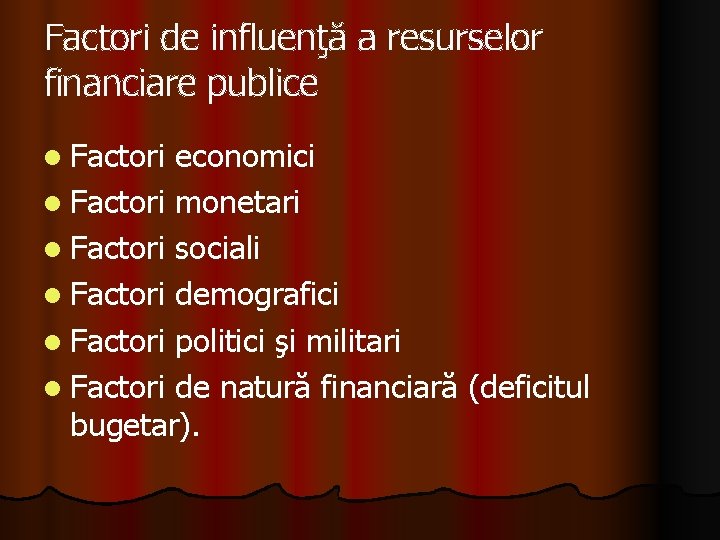 Factori de influenţă a resurselor financiare publice l Factori economici l Factori monetari l Factori de influenţă a resurselor financiare publice l Factori economici l Factori monetari l