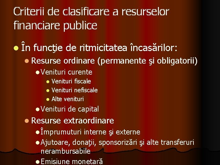 Criterii de clasificare a resurselor financiare publice l În funcţie de ritmicitatea încasărilor: l Criterii de clasificare a resurselor financiare publice l În funcţie de ritmicitatea încasărilor: l