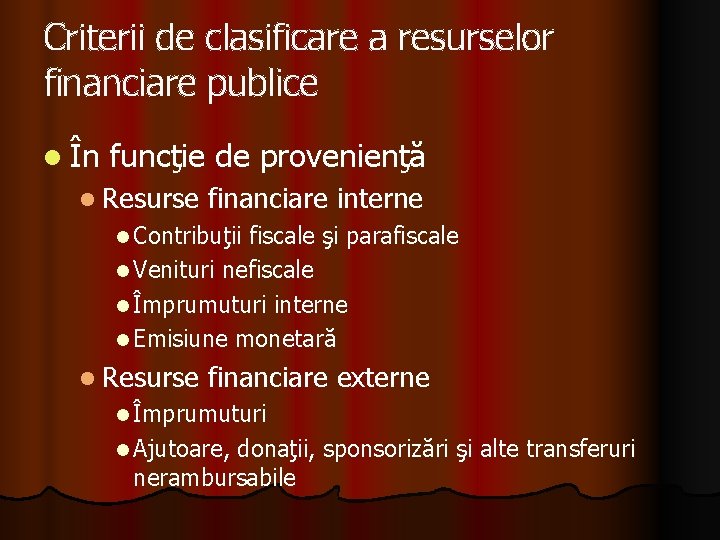 Criterii de clasificare a resurselor financiare publice l În funcţie de provenienţă l Resurse Criterii de clasificare a resurselor financiare publice l În funcţie de provenienţă l Resurse