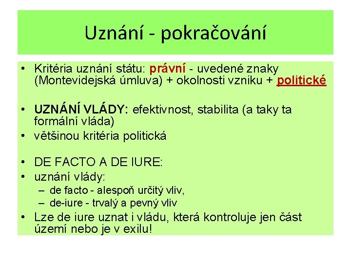 Uznání - pokračování • Kritéria uznání státu: právní - uvedené znaky (Montevidejská úmluva) +