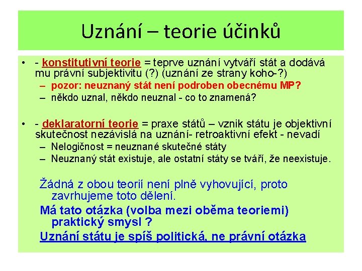 Uznání – teorie účinků • - konstitutivní teorie = teprve uznání vytváří stát a