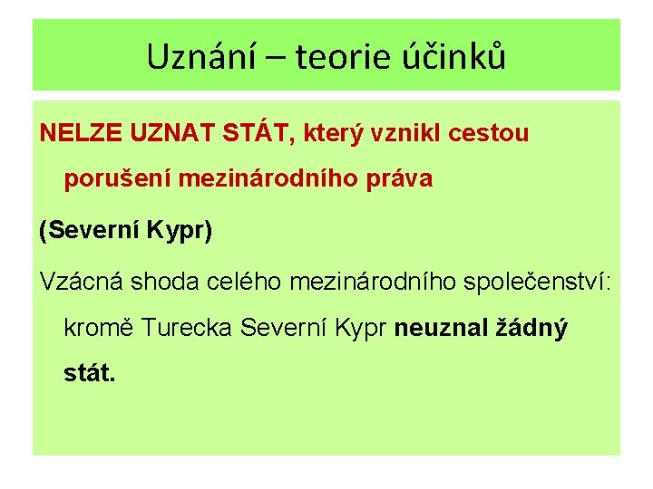 Uznání – teorie účinků NELZE UZNAT STÁT, který vznikl cestou porušení mezinárodního práva (Severní