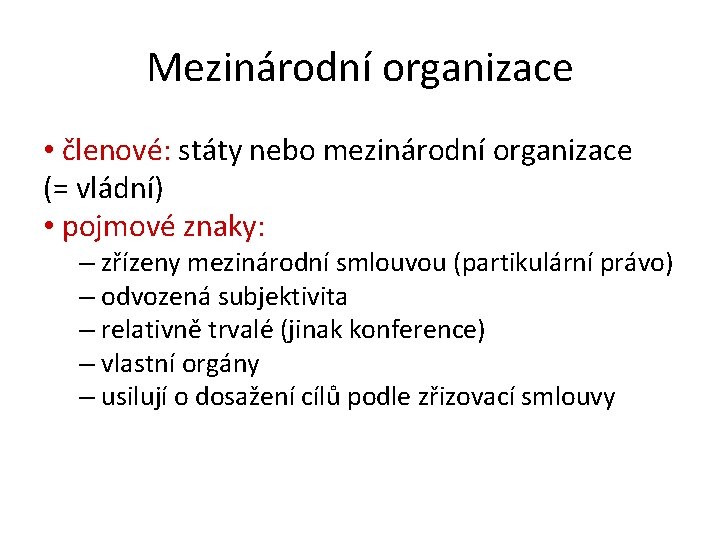 Mezinárodní organizace • členové: státy nebo mezinárodní organizace (= vládní) • pojmové znaky: –