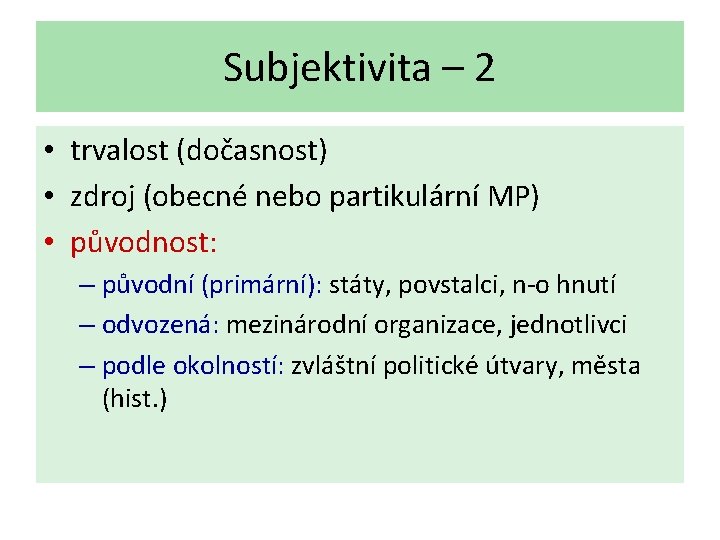 Subjektivita – 2 • trvalost (dočasnost) • zdroj (obecné nebo partikulární MP) • původnost: