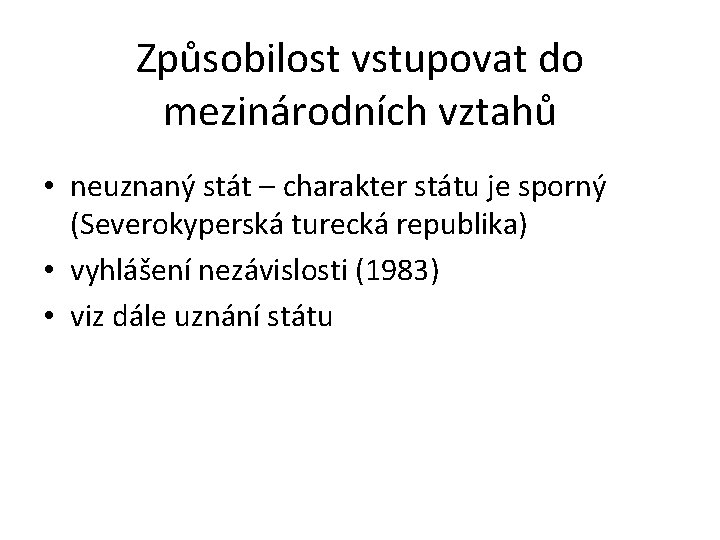 Způsobilost vstupovat do mezinárodních vztahů • neuznaný stát – charakter státu je sporný (Severokyperská