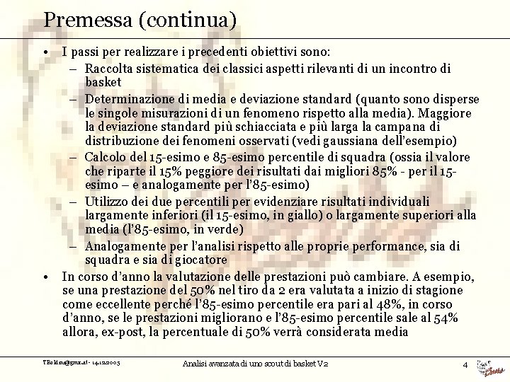 Premessa (continua) • • I passi per realizzare i precedenti obiettivi sono: – Raccolta