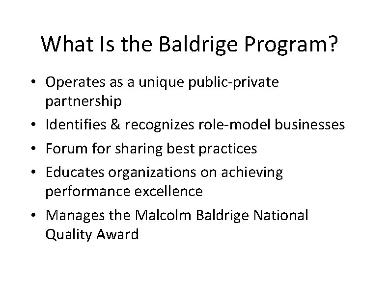 What Is the Baldrige Program? • Operates as a unique public-private partnership • Identifies