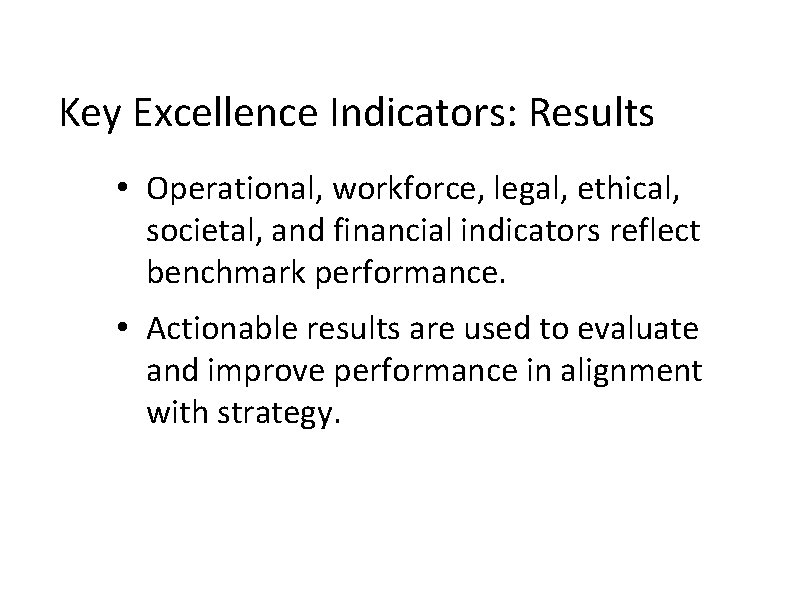 Key Excellence Indicators: Results • Operational, workforce, legal, ethical, societal, and financial indicators reflect