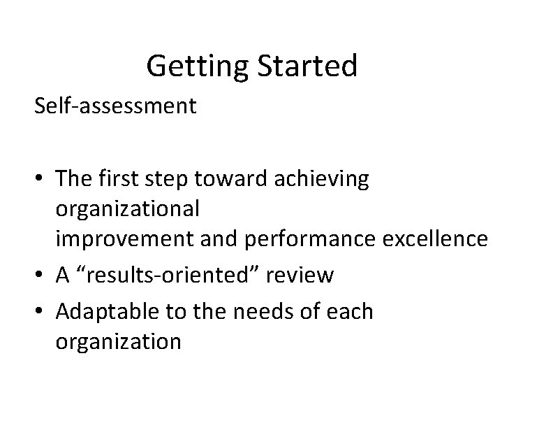Getting Started Self-assessment • The first step toward achieving organizational improvement and performance excellence