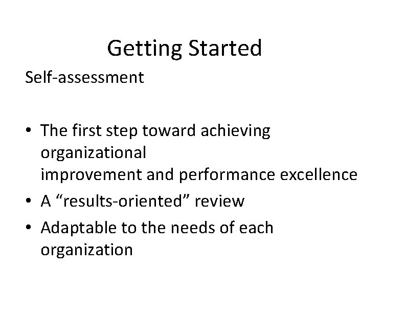 Getting Started Self-assessment • The first step toward achieving organizational improvement and performance excellence Getting Started Self-assessment • The first step toward achieving organizational improvement and performance excellence