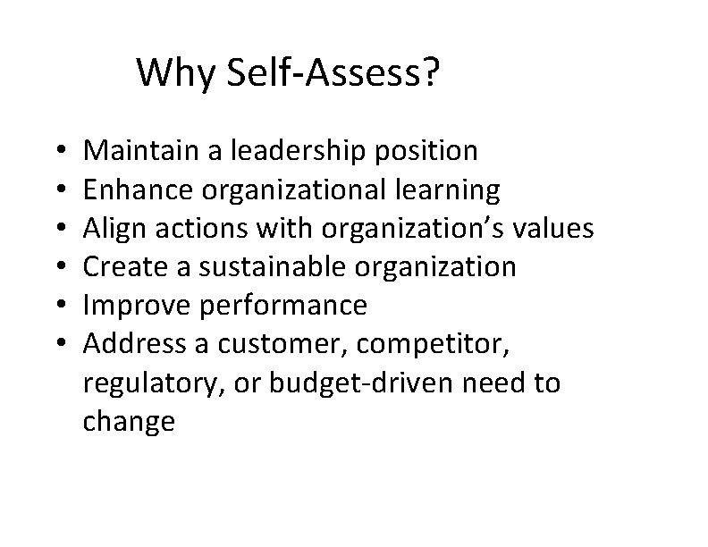 Why Self-Assess? • • • Maintain a leadership position Enhance organizational learning Align actions