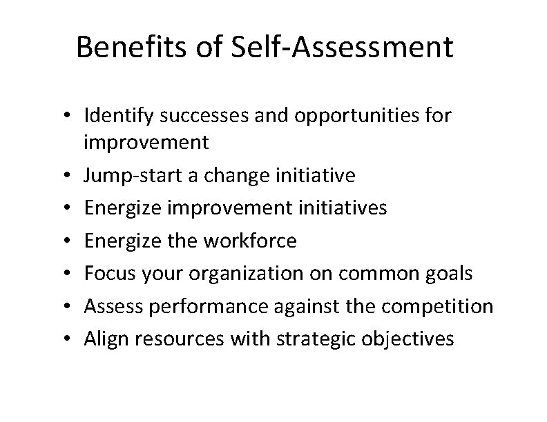 Benefits of Self-Assessment • Identify successes and opportunities for improvement • Jump-start a change Benefits of Self-Assessment • Identify successes and opportunities for improvement • Jump-start a change