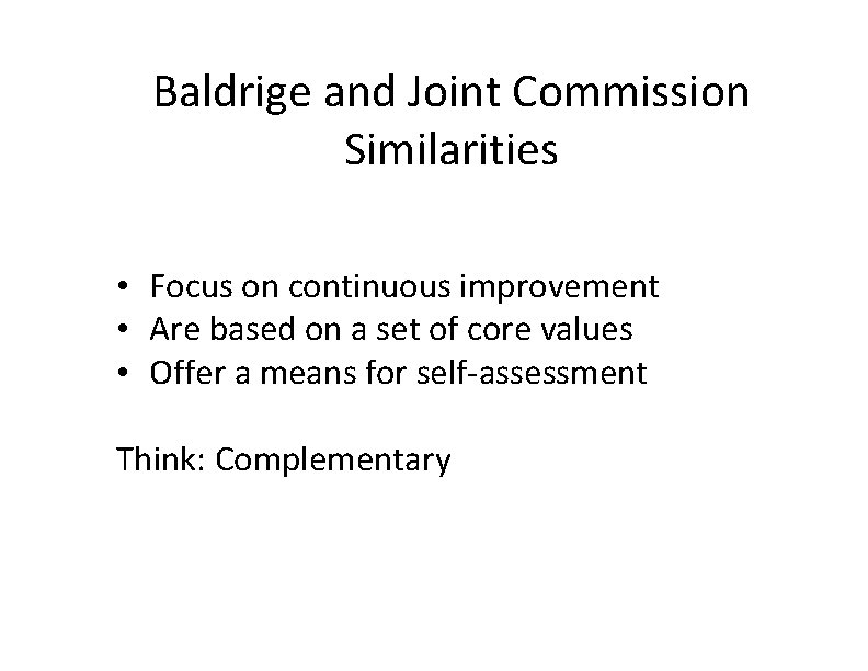 Baldrige and Joint Commission Similarities • Focus on continuous improvement • Are based on