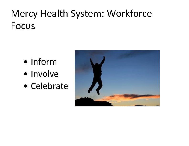 Mercy Health System: Workforce Focus • Inform • Involve • Celebrate 