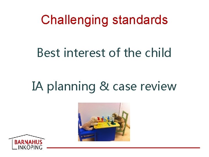 Challenging standards Best interest of the child IA planning & case review 