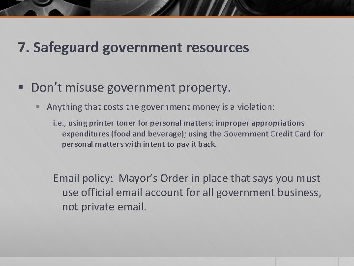 7. Safeguard government resources § Don’t misuse government property. § Anything that costs the