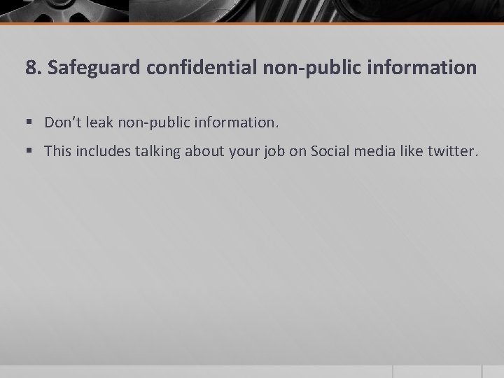 8. Safeguard confidential non-public information § Don’t leak non-public information. § This includes talking