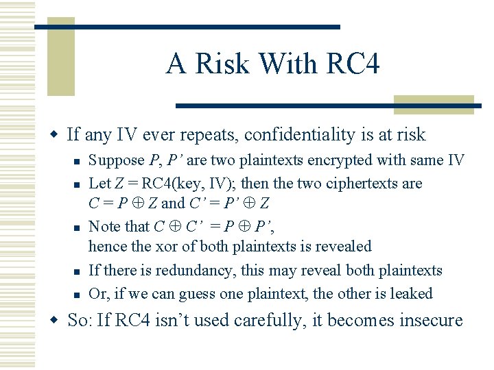 A Risk With RC 4 w If any IV ever repeats, confidentiality is at