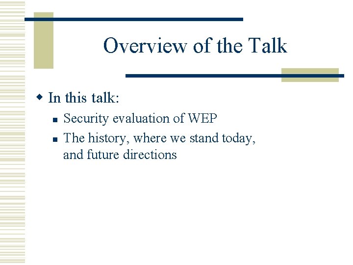 Overview of the Talk w In this talk: n n Security evaluation of WEP