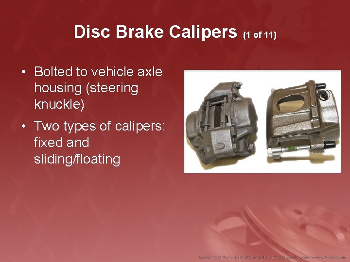 Disc Brake Calipers (1 of 11) • Bolted to vehicle axle housing (steering knuckle)