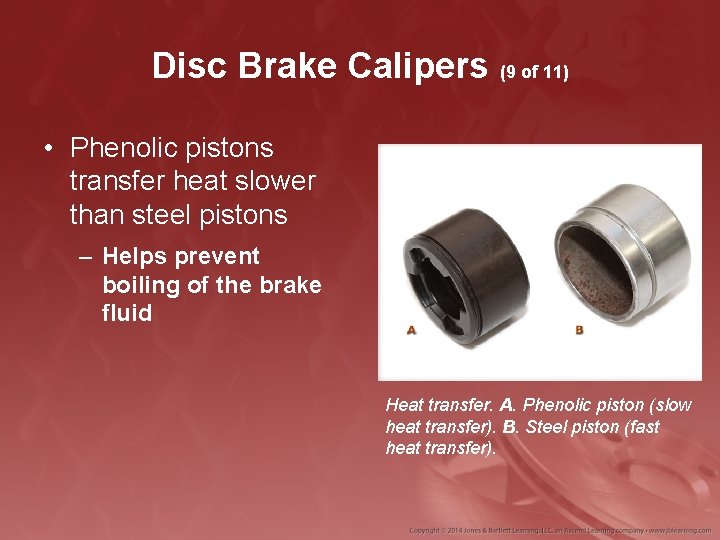 Disc Brake Calipers (9 of 11) • Phenolic pistons transfer heat slower than steel
