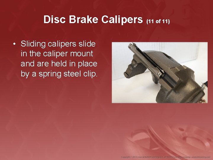 Disc Brake Calipers (11 of 11) • Sliding calipers slide in the caliper mount