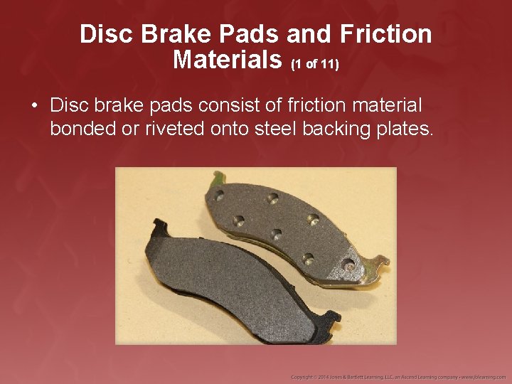 Disc Brake Pads and Friction Materials (1 of 11) • Disc brake pads consist