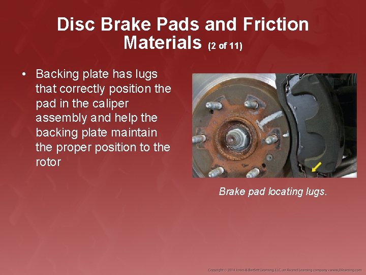 Disc Brake Pads and Friction Materials (2 of 11) • Backing plate has lugs