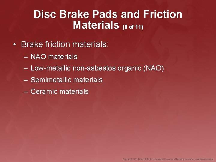 Disc Brake Pads and Friction Materials (6 of 11) • Brake friction materials: –