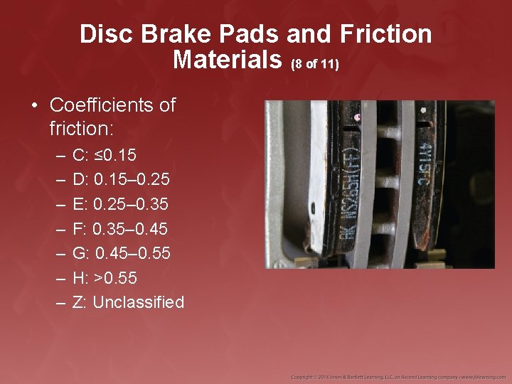 Disc Brake Pads and Friction Materials (8 of 11) • Coefficients of friction: –