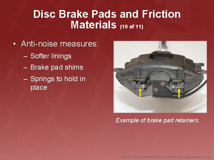 Disc Brake Pads and Friction Materials (10 of 11) • Anti-noise measures: – Softer